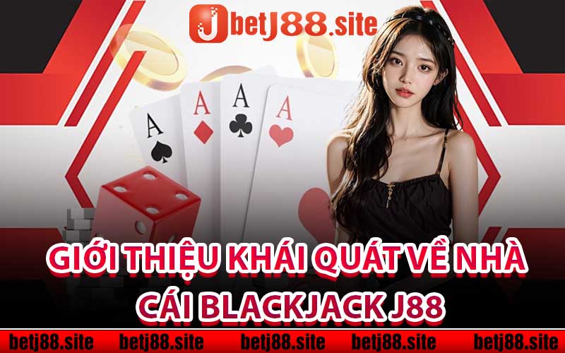 Giới thiệu khái quát về nhà cái Blackjack j88