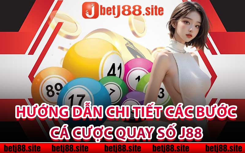 Hướng dẫn chi tiết các bước cá cược quay số j88 