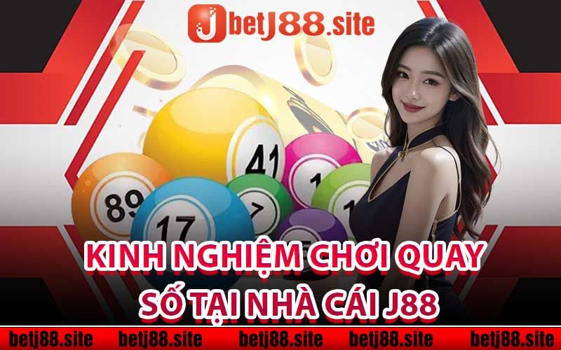 Kinh nghiệm chơi quay số tại nhà cái j88