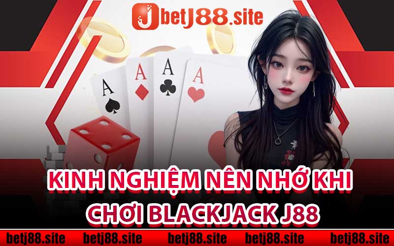 Kinh nghiệm nên nhớ khi chơi Blackjack j88