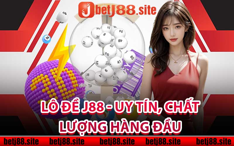 Lô đề j88 - uy tín, chất lượng hàng đầu 