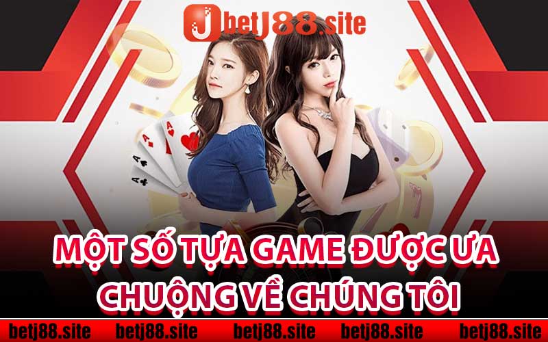 Một số tựa game được ưa chuộng về chúng tôi