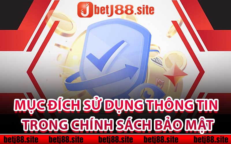 Mục đích sử dụng thông tin trong chính sách bảo mật