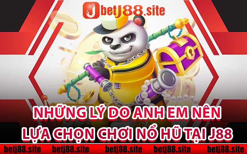 Những lý do anh em nên lựa chọn chơi nổ hũ tại j88