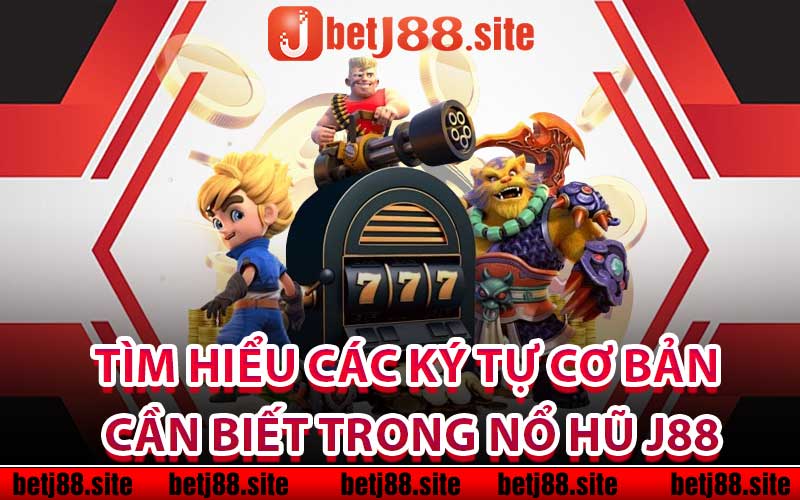 Tìm hiểu các ký tự cơ bản cần biết trong nổ hũ j88